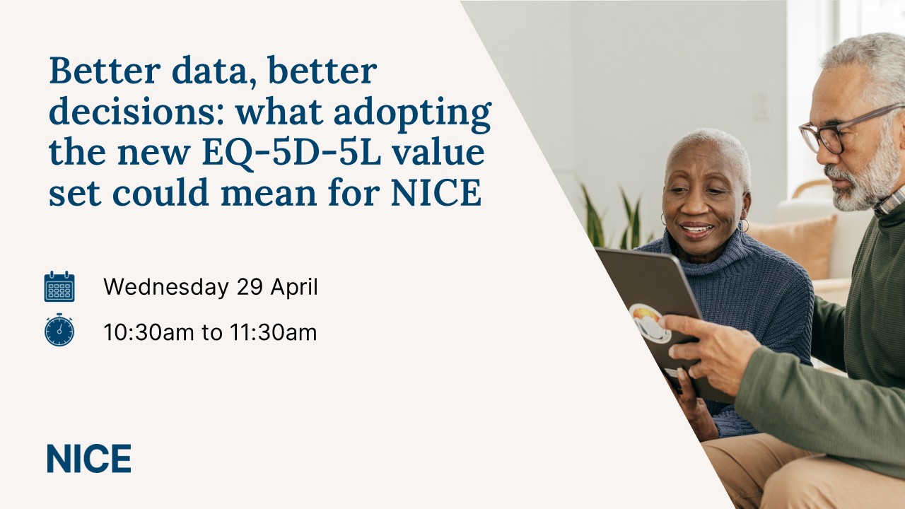 Better data, better decisions: what adopting the new EQ-5D-5L value set could mean for NICE. Wednesday 29 April. 10.30am t0 11.30am.