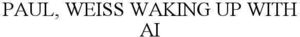 Image for mark 1873371 PAUL, WEISS WAKING UP WITH AI
