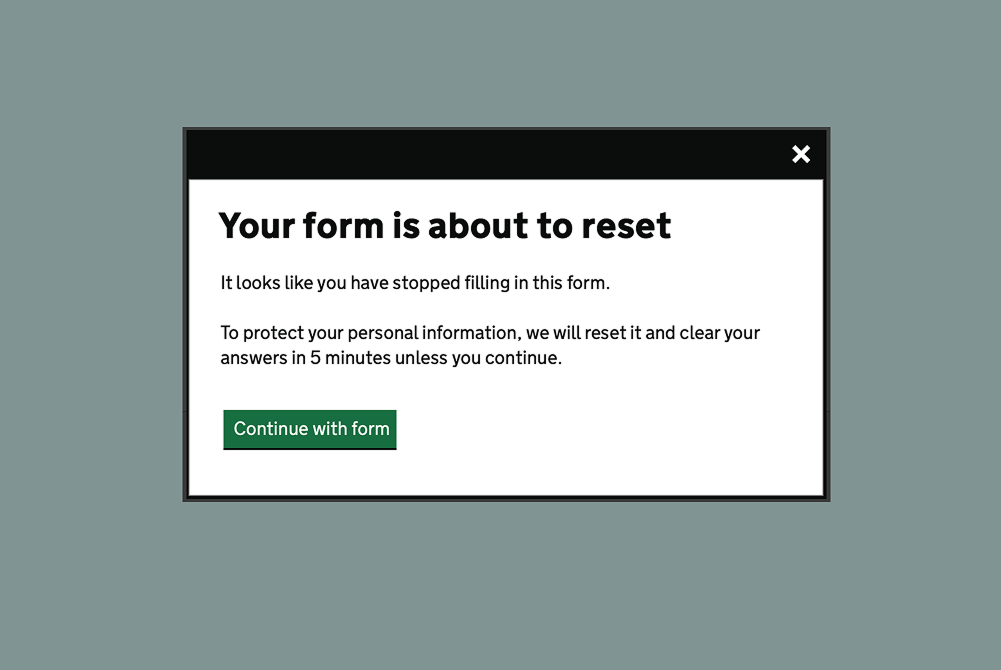 A window over a tinted grey background that tells the user 'Your form is about to be reset' with detail about why in the body content. A button labelled 'Continue with form' is below, and an 'x' close button is to the top right.