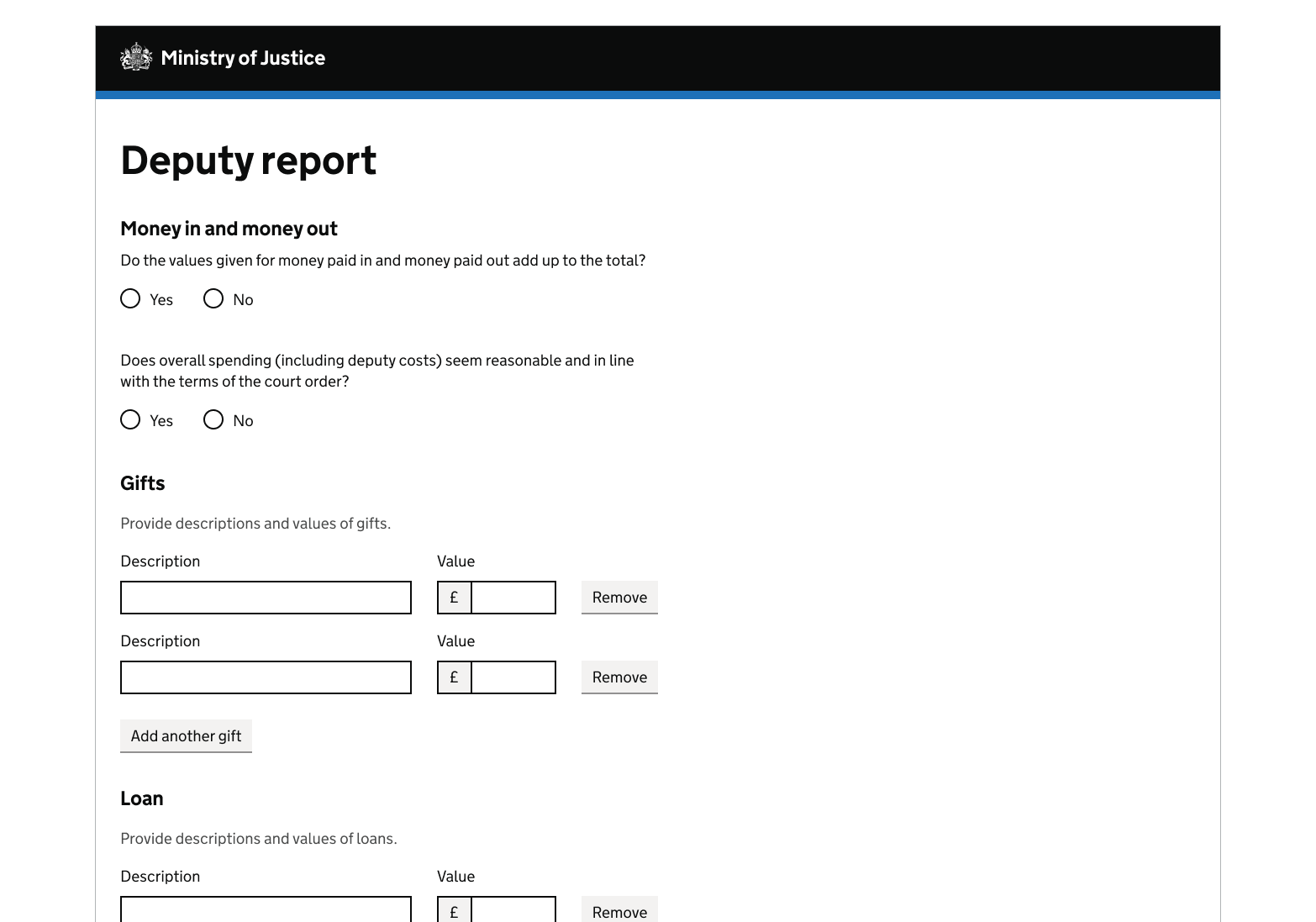 A screen showing an MOJ header and footer. The page contains a heading, 2 questions with radio buttons. Underneath the 2 questions are 2 add another components in the inline layout. The first component has the heading 'Add gifts information' with the field labels 'Gift description' and 'value'. There is a 'remove button' to the right. The second component has the heading 'Add loans information' with the field labels 'Loan description' and 'value'. There is a red 'remove button' to the right'. A green submit button is at the bottom of the screen.