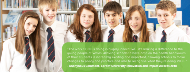 School children smiling at the camera with a quote displayed bottom right that reads The work SHRN is doing is hugely innovative...its making a difference to the young people of Wales. Allowing schools to have data on the health behaviours of their students is incredibly exciting and important, allowing schools to make changes to policy and practice and also to recognise what they are doing WELL