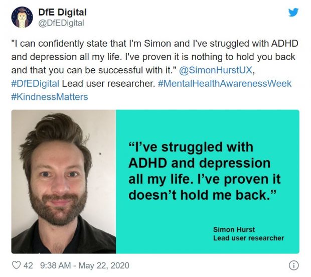 Tweet reading: "I can confidently state that I'm Simon and I've struggled with ADHD and depression all my life. I've proven it is nothing to hold you back and that you can be successful with it." @SimonHurstUX, #DfEDigital Lead user researcher. #MentalHealthAwarenessWeek #KindnessMatters. Twitter card reading: "I've struggled with ADHD and depression all my life. I've proven it doesn't hold me back." Simon Hurst Lead user researcher
