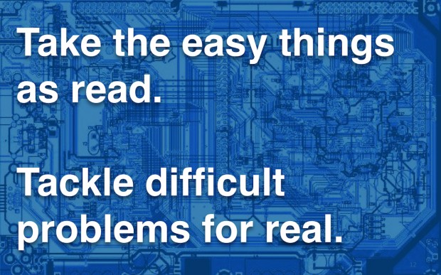 Take the easy things as read. Tackle difficult problems for real. Take the easy things as read. Tackle difficult problems for real.