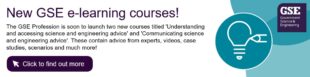 Banner explaining the imminent launch of two new GSE e-learning courses titled 'Understanding and accessing science and engineering advice' and 'Communicating science and engineering advice'. Click to learn more.