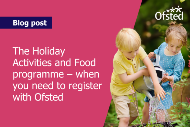 Text reads: The Holiday Activities and Food programme – when you need to register with Ofsted