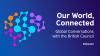Our World, Connected. Global Conversations with the British Council. Podcast series.