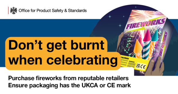 Image has the logo of the Office for Product Safety & Standards. Text reads Don't get burnt when celebrating - Purchase fireworks from reputable retailers. Ensure packaging has the UKCA or CE mark. Image shows a box of fireworks bearing these marks.