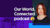 Our World, Connected podcast